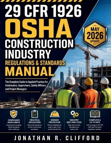 29 CFR 1926 OSHA Construction Industry Regulations & Standards Manual: The Complete Guide to Applied Practice for Contractors, Supervisors, Safety Officers and Project Managers
