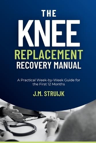The Knee Replacement Recovery Manual: A Practical Week-by-Week Guide for the First 12 Months