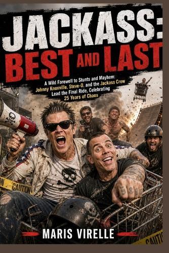 Jackass: Best and Last: A Wild Farewell to Stunts and Mayhem: Johnny Knoxville, Steve-O, and the Jackass Crew Lead the Final Ride, Celebrating 25 Years of Chaos