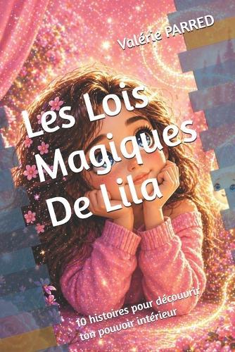 Les Lois Magiques De Lila: 10 histoires pour découvrir ton pouvoir intérieur