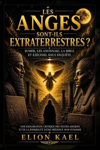 LES ANGES ETAIENT-ILS DES EXTRATERRESTRES? Sumer, les Anunnaki, la Bible et Ezechiel sous enquete