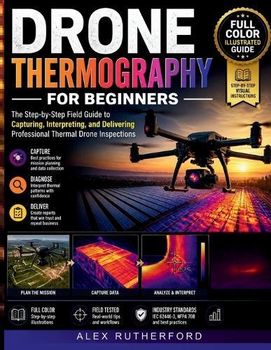 Drone Thermography for Beginners: The Step-by-Step Field Guide to Capturing, Interpreting, and Delivering Professional Thermal Drone Inspections