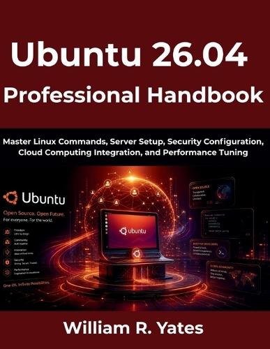 Ubuntu 26.04 Professional Handbook: Master Linux Commands, Server Setup, Security Configuration, Cloud Computing Integration, and Performance Tuning