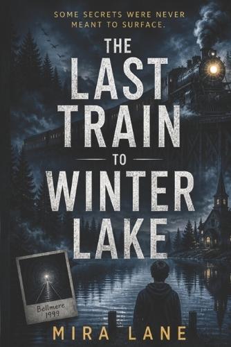 The Last Train to Winter Lake: A haunting mystery of buried secrets, lost brothers, and the town that tried to forget.