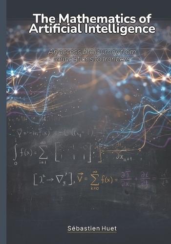 The Mathematics of Artificial Intelligence: An accessible journey from foundations to frontiers