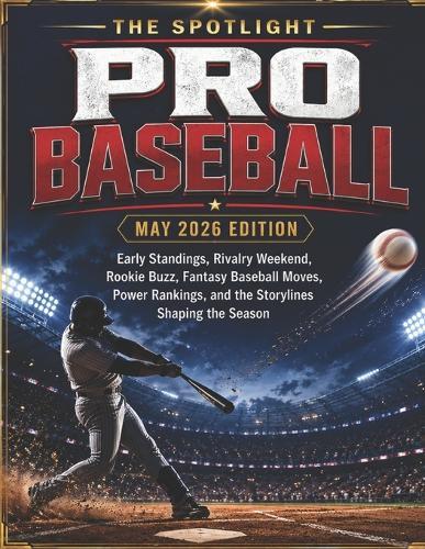 The Spotlight Pro Baseball May 2026 Edition: Early Standings, Rivalry Weekend, Rookie Buzz, Fantasy Baseball Moves, Power Rankings, and the Storylines Shaping the Season