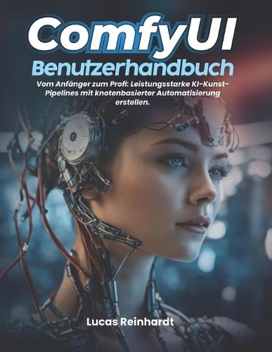 ComfyUI-Benutzerhandbuch: Vom Anfänger zum Profi: Leistungsstarke KI-Kunst-Pipelines mit knotenbasierter Automatisierung erstellen.