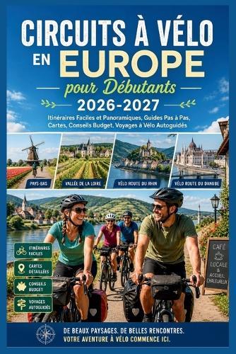 Circuits à Vélo en Europe pour Débutants 2026-2027: Itinéraires Faciles et Panoramiques, Guides Pas à Pas, Cartes, Conseils Budget, Voyages à Vélo Autoguidés