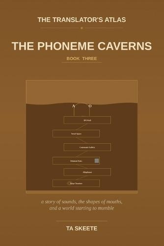 The Translator's Atlas, Book 3: The Phoneme Caverns: A Story of Sounds, the Geometry of the Mouth, and a World Whose Voices Are Going Quiet