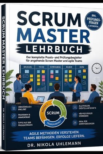 SCRUM MASTER Schulungsbuch: Von den Grundlagen zur Zertifizierung
