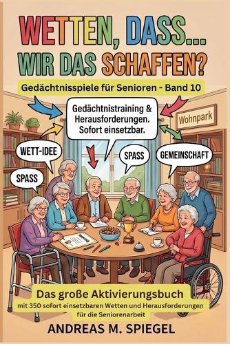 Wetten, dass... wir das schaffen?: Das große Aktivierungsbuch mit 350 sofort einsetzbaren Wetten und Herausforderungen für die Seniorenarbeit