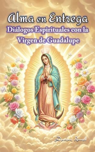 Alma en Entrega: Diálogos Espirituales con la Virgen de Guadalupe