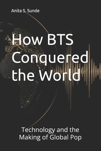 How BTS Conquered the World: Technology and the Making of Global Pop