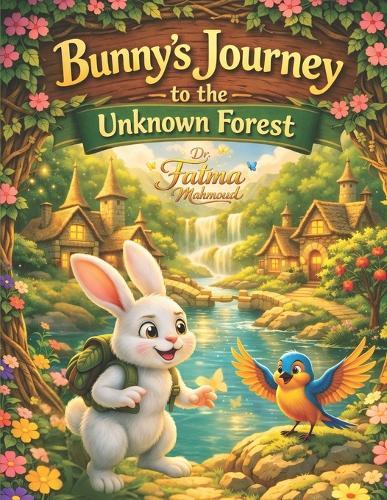 Bunny's Journey to the Unknown Forest: A Heartwarming Tale of Bravery, Resilience, and the Power of Friendship