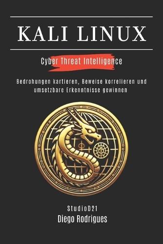 Kali Linux Cyber Threat Intelligence: Bedrohungen kartieren, Beweise korrelieren und umsetzbare Erkenntnisse gewinnen