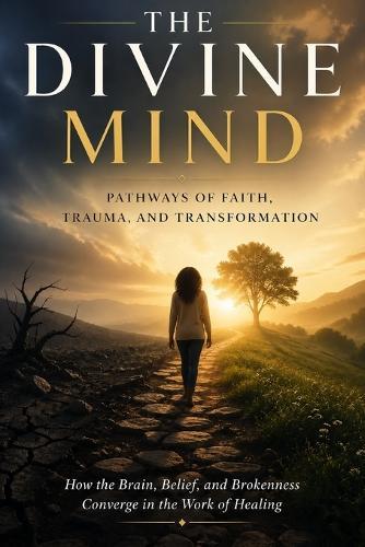 The Divine Mind: Pathways of Faith, Trauma, and Transformation