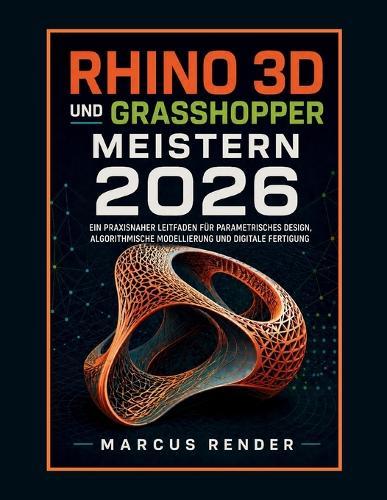 Rhino 3D und Grasshopper meistern 2026: Ein praxisnaher Leitfaden für parametrisches Design, algorithmische Modellierung und digitale Fertigung