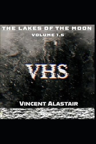 Vhs: Volume 1.5 of The Lakes of the Moon