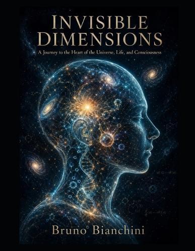 Invisible Dimensions: A Journey to the Heart of the Universe, Life, and Consciousness
