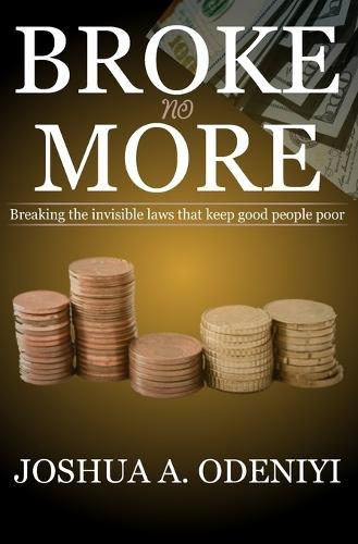 Broke No More: Breaking the invisible laws that keep good people poor