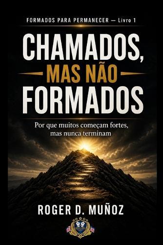 Chamados, Mas Não Formados: Por que muitos começam fortes, mas nunca terminam