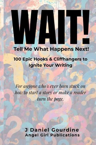WAIT! Tell Me What Happens Next: 100 Epic Hooks & Cliffhangers to Ignite Your Writing