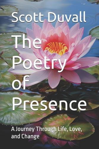 The Poetry of Presence: A Journey Through Life, Love, and Change