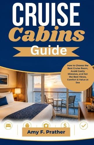 Cruise Cabins Guide: How to Choose the Best Cruise Room, Avoid Costly Mistakes, and Get the Best Views, Comfort & Value at Sea