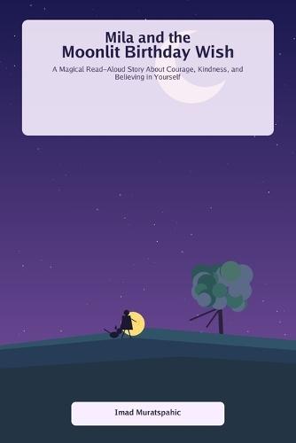 Mila and the Moonlit Birthday Wish: A Magical Read-Aloud Story About Courage, Kindness, and Believing in Yourself