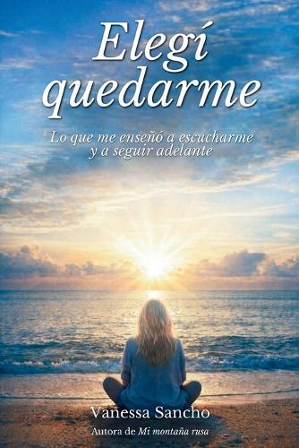 Elegí quedarme: Lo que me enseñó a escucharme y a seguir adelante