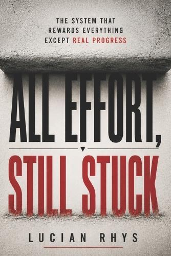 All Effort, Still Stuck: The System That Rewards Everything Except Real Progress