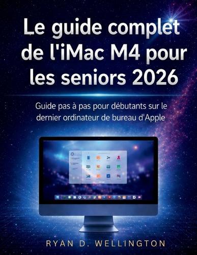 Le guide complet de l'iMac M4 pour les seniors 2026: Guide pas à pas pour débutants sur le dernier ordinateur de bureau d'Apple