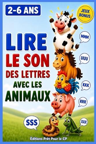 Lire le son des lettres avec les animaux: Préparer la lecture au CP - Inspiré méthode Céline Alvarez - Niveau maternelle (petit, moyenne, grande section)