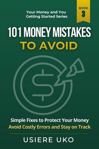 101 Money Mistakes to Avoid: Simple Fixes to Protect Your Money, Avoid Costly Errors, and Stay on Track