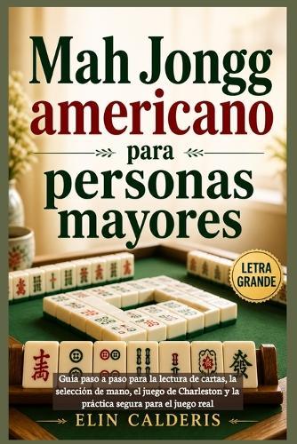 Mah Jongg americano para personas mayores: Guía paso a paso para la lectura de cartas, la selección de mano, el juego de Charleston y la práctica segura para el juego real