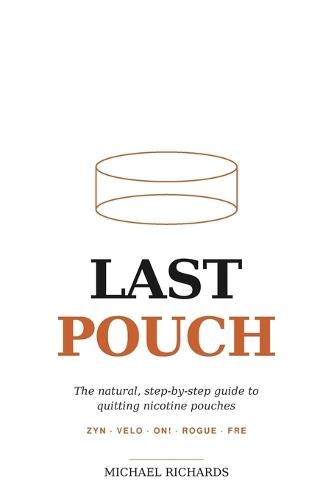 Last Pouch: The Natural, Step-by-Step Guide to Quitting Nicotine Pouches - ZYN, Velo, On!, Rogue, and FRE