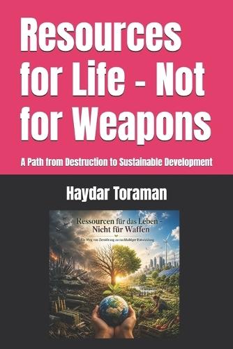 Resources for Life - Not for Weapons: A Path from Destruction to Sustainable Development