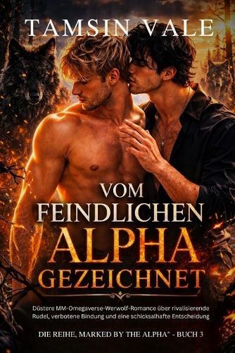 Vom feindlichen Alpha gezeichnet: Düstere MM-Omegaverse-Werwolf-Romance über rivalisierende Rudel, verbotene Bindung und eine schicksalhafte Entscheidung