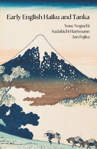 Early English Haiku and Tanka: Yone Noguchi, Sadakichi Hartmann, Jun Fujita
