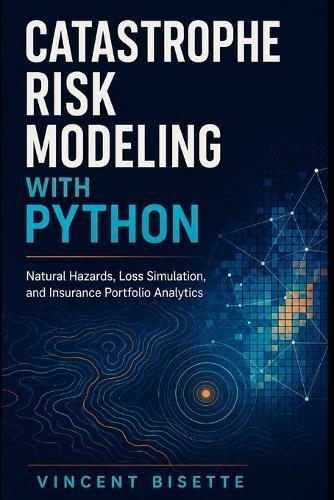 Catastrophe Risk Modeling with Python: Natural Hazards, Loss Simulation, and Insurance Portfolio Analytics