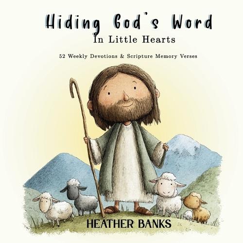 Hiding God's Word In Little Hearts: 52 Weekly Devotions & Scripture Memory Verses
