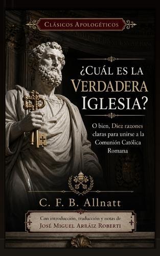 ¿Cuál es la verdadera Iglesia?: Diez razones para unirse a la Comunión Católica Romana