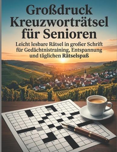 Großdruck Kreuzworträtsel für Senioren: Leicht lesbare Rätsel in großer Schrift für Gedächtnistraining, Entspannung und täglichen Rätselspaß