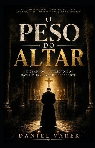 O Peso do Altar: O chamado, a solidão e a batalha invisível do sacerdote