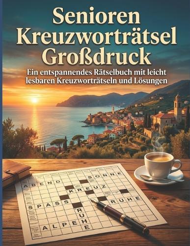 Senioren Kreuzworträtsel Großdruck: Ein entspannendes Rätselbuch mit leicht lesbaren Kreuzworträtseln und Lösungen