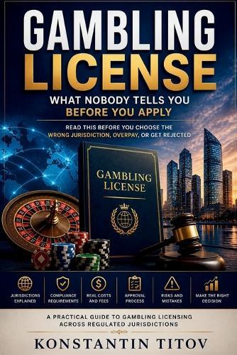 Gambling License: What Nobody Tells You Before You Apply: Read This Before You Choose the Wrong Jurisdiction, Overpay, or Get Rejected