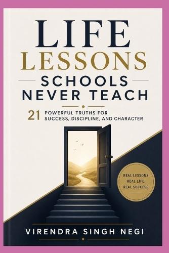 Life Lessons Schools Never Teach: 21 Powerful Truths for Success, Discipline, and Character