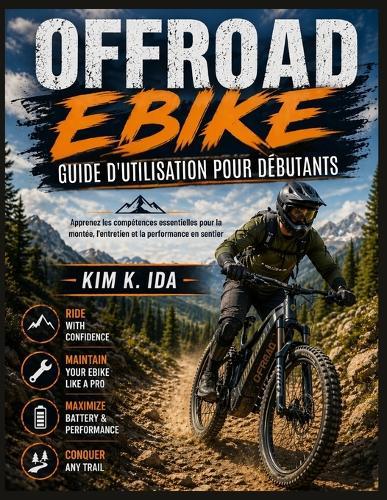 Guide d'Utilisation Du Vélo Tout-Terrain Pour Débutants: Apprenez les compétences essentielles pour la montée, l'entretien et la performance en sentier