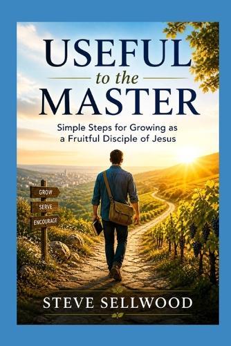 Useful to the Master: Simple Steps for Growing as a Fruitful Disciple of Jesus
