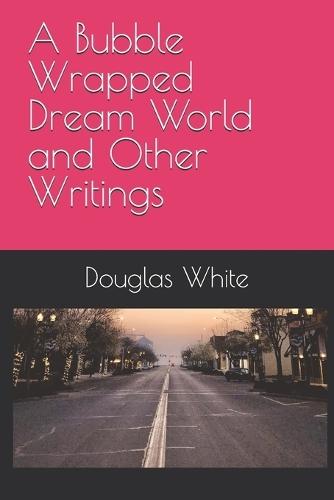 A Bubble Wrapped Dream World and Other Writings